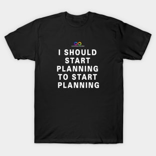 I should start planning to start planning T-Shirt